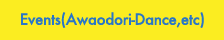 Events (Awaodori-Dance, etc)